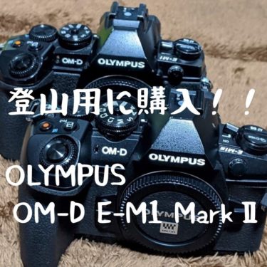 安くなった今、登山用にOLYMPUS OM-D E-M1 MarkⅡを購入しました。【E 